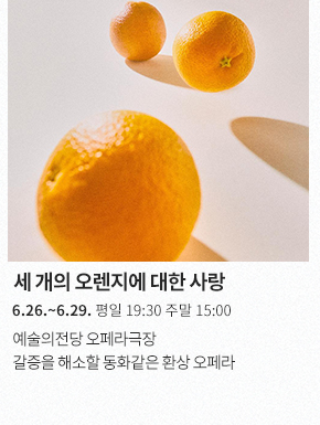 세 개의 오렌지에 대한 사랑6.26.~6.29. 평일 19:30 주말 15:00예술의전당 오페라극장갈증을 해소할 동화 같은 환상 오페라